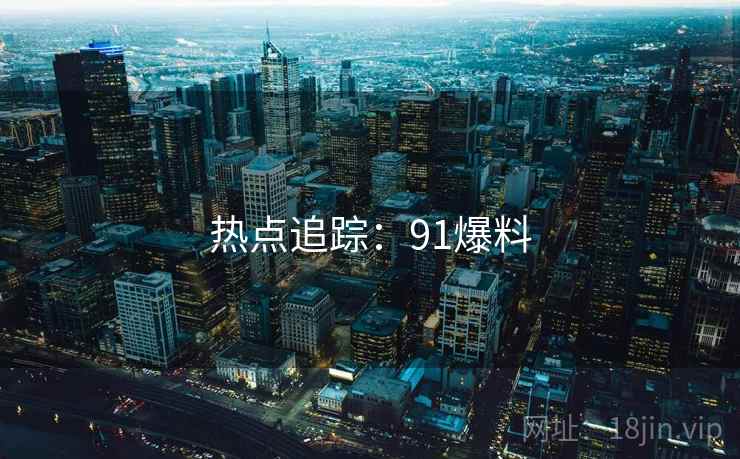 热点追踪：91爆料
