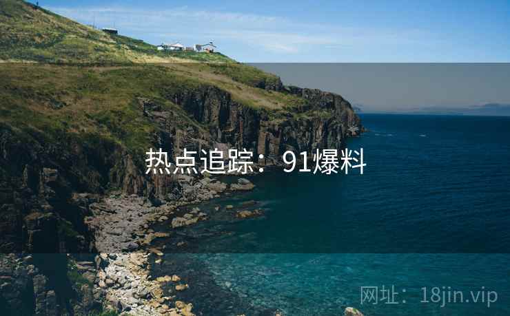 热点追踪：91爆料