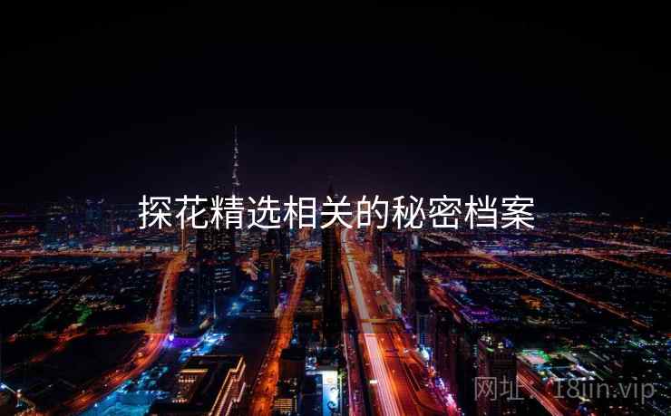 探花精选相关的秘密档案