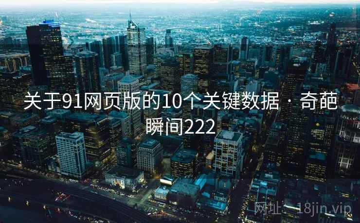关于91网页版的10个关键数据 · 奇葩瞬间222