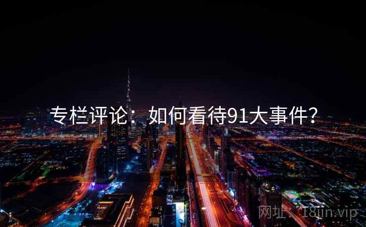 专栏评论：如何看待91大事件？