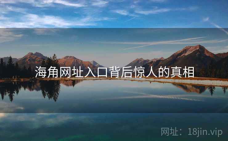 海角网址入口背后惊人的真相