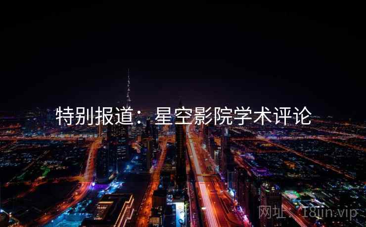 特别报道:星空影院学术评论 特别报道:星空影院学术评论