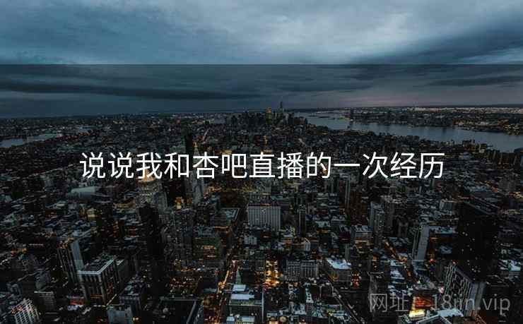 说说我和杏吧直播的一次经历